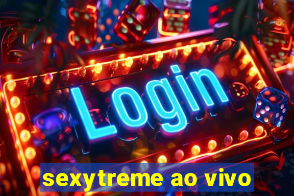 sexytreme ao vivo